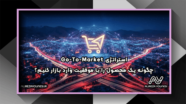 استراتژی Go-To-Market؛ چگونه یک محصول را با موفقیت وارد بازار کنیم؟